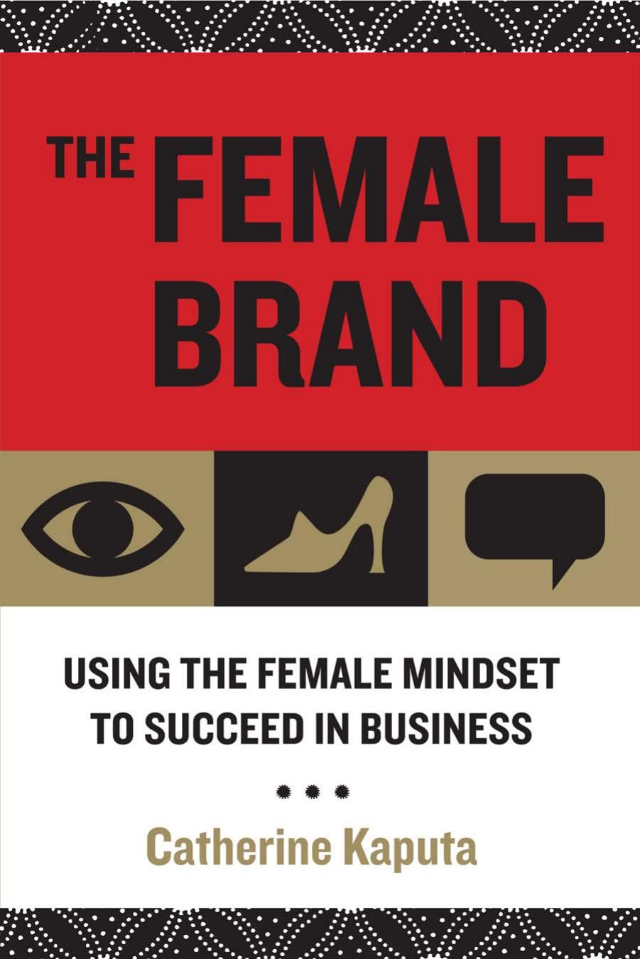 Catherine Kaputa The Female Brand Using the Female Mindset to Succeed in Business 2009