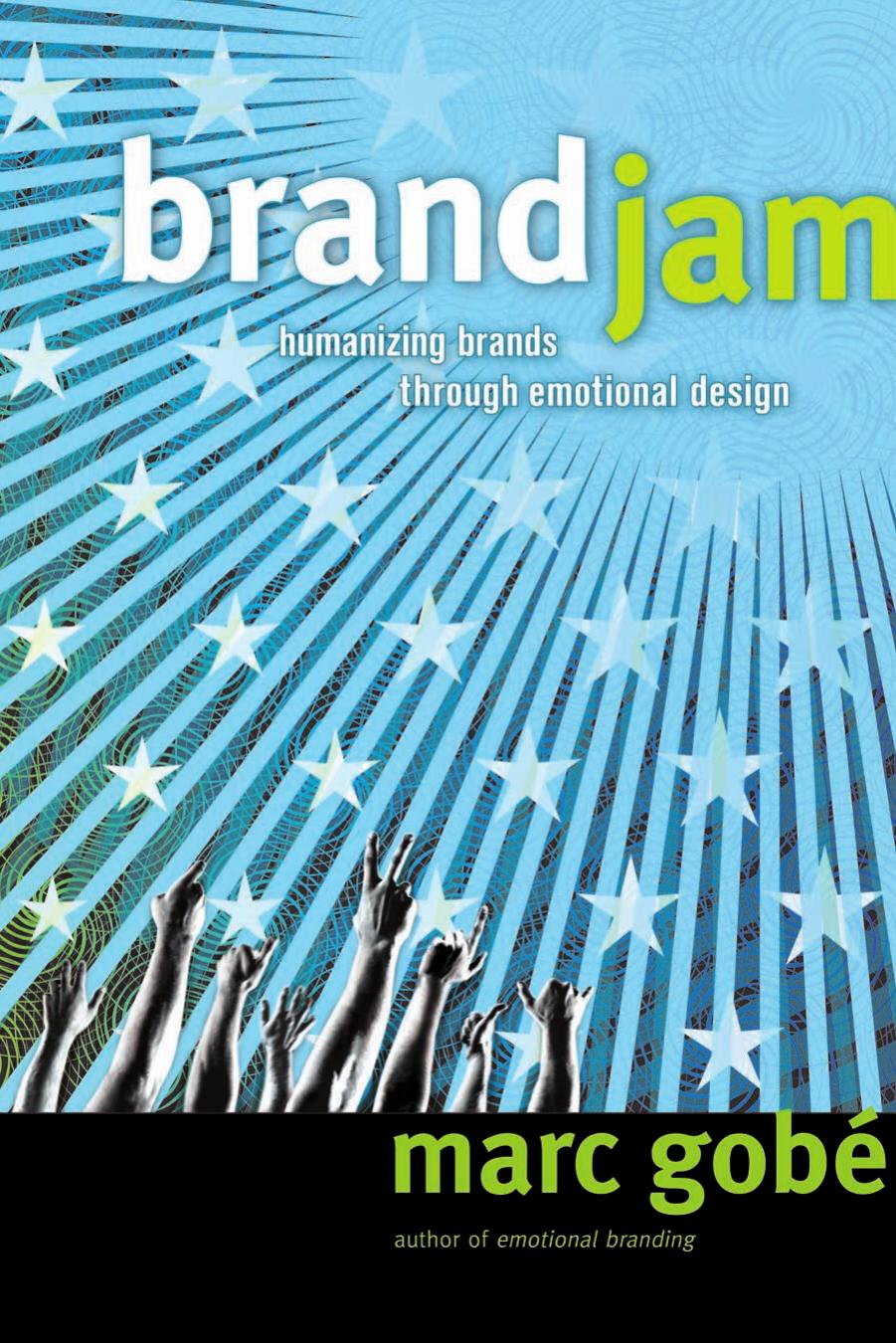 Marc Gobe Brandjam Humanizing Brands Through Emotional Design. 2007