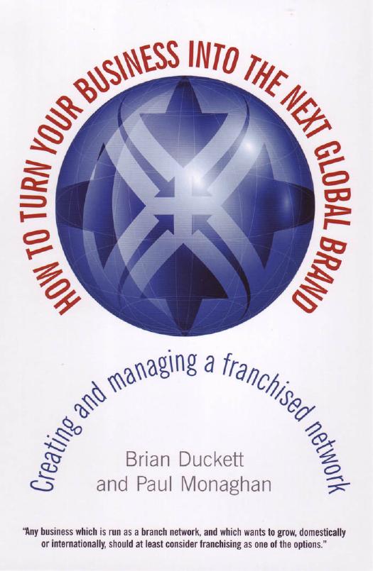 Brian Duckett, Paul Monaghan How to Turn Your Business into the Next Global Brand Creating and Managing a Franchised Network 2008