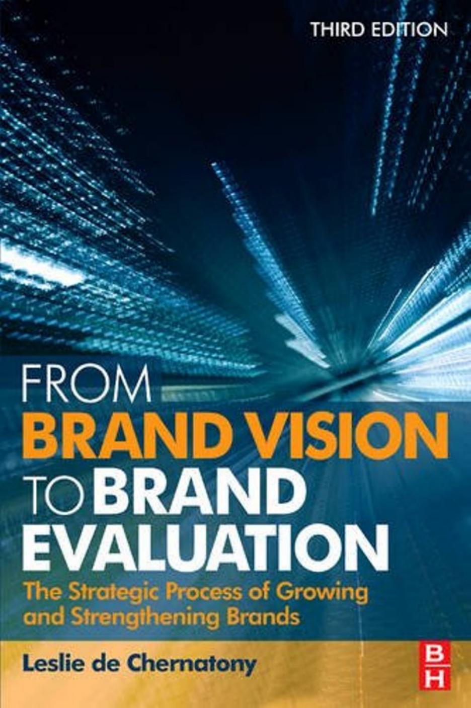 Leslie de Chernatony From Brand Vision to Brand Evaluation, Third Edition The strategic process of growing and strengthening brands 2010