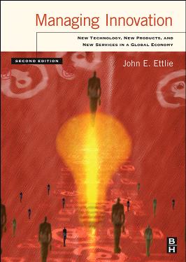 John E. Ettlie Managing Innovation, Second Edition New Technology, New Products, and New Services in a Global Economy 2006