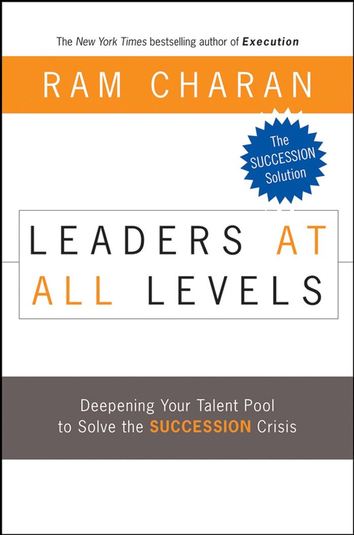 Ram Charan Leaders at All Levels Deepening Your Talent Pool to Solve the Succession Crisis 2007