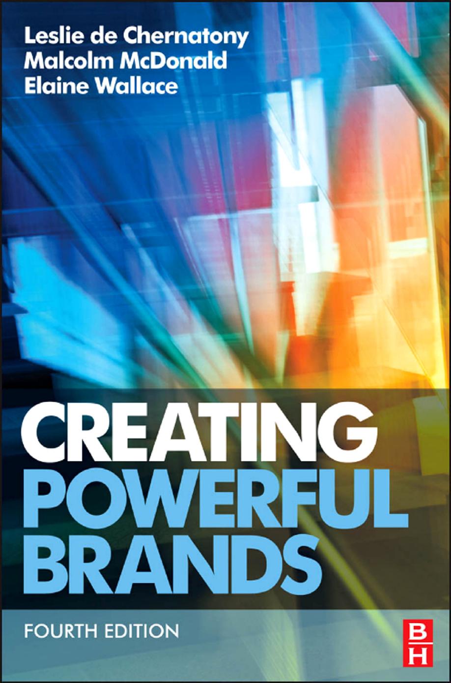 Leslie de Chernatony, Malcolm McDonald, Elaine Wallace Creating Powerful Brands, Fourth Edition 2010
