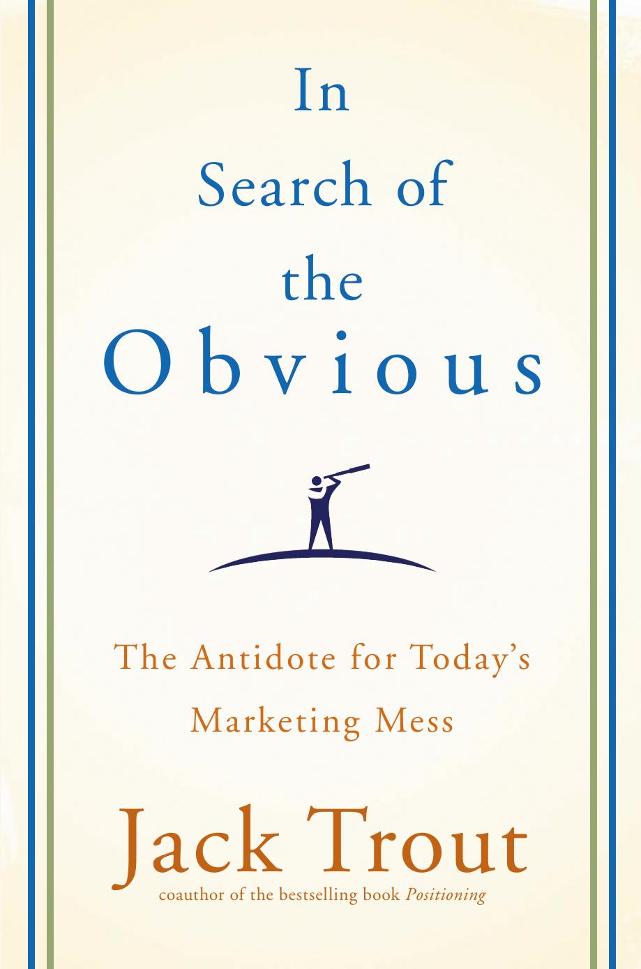 In Search of the Obvious: The Antidote for Today's Marketing Mess