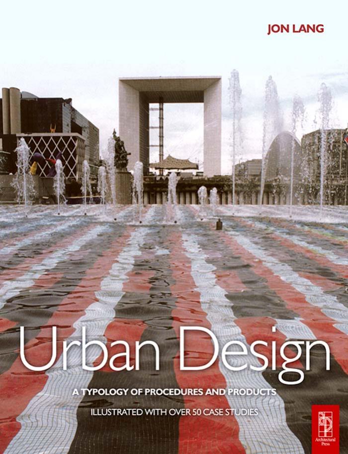 Jon Lang Urban Design A typology of Procedures and Products. Illustrated with over 50 Case Studies 2005