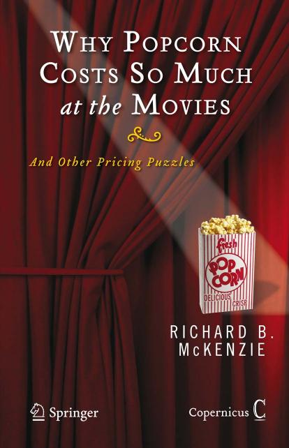 Richard B. McKenzie Why Popcorn Costs So Much at the Movies And Other Pricing Puzzles 2008