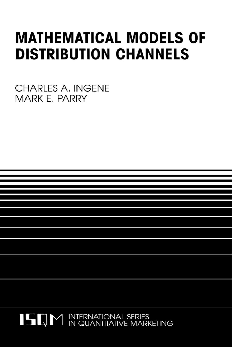 Charles A. Ingene, Mark E. Parry Mathematical Models of Distribution Channels International Series in Quantitative Marketing 2004