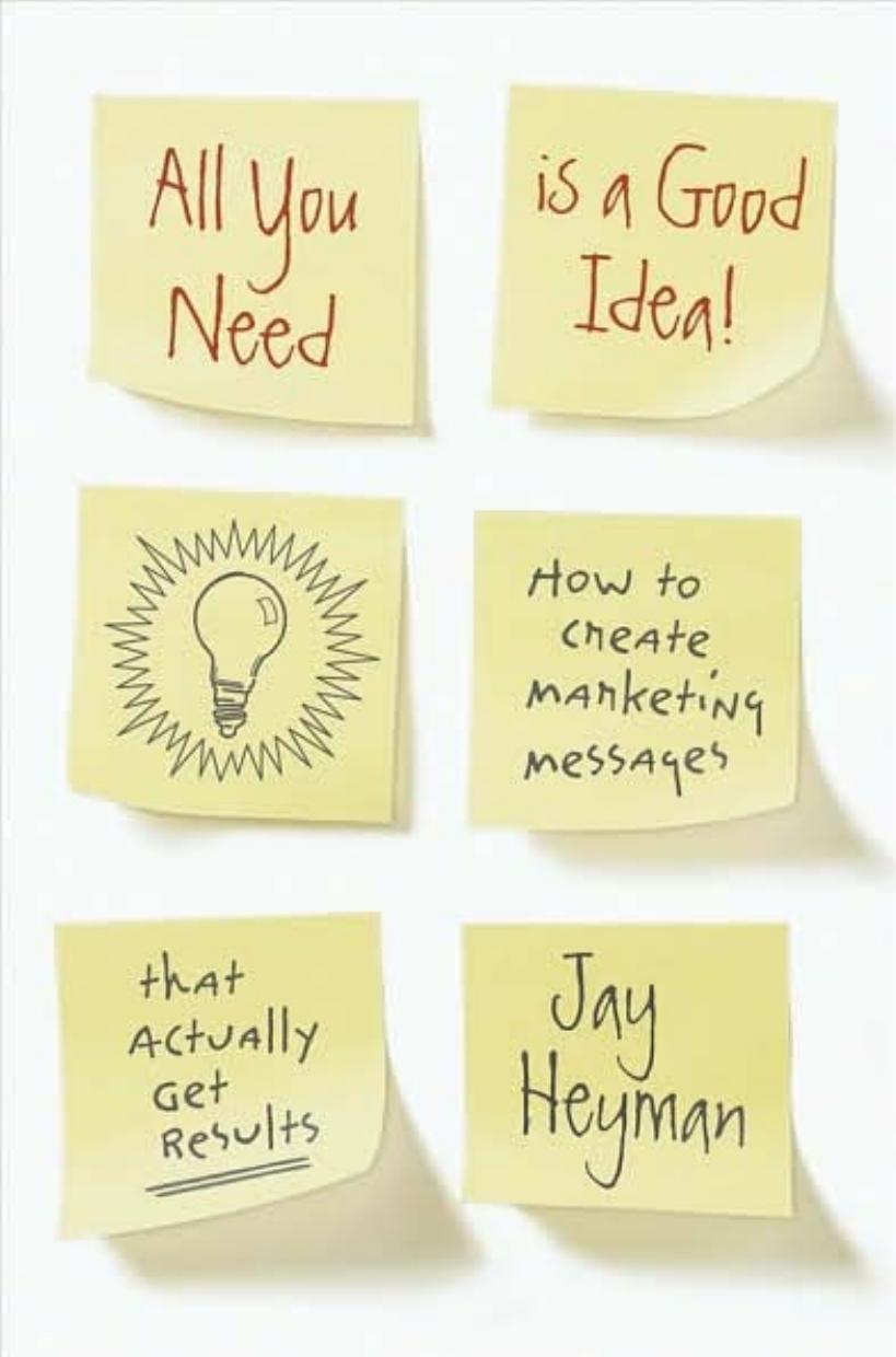 All You Need is a Good Idea!: How to Create Marketing Messages that Actually Get Results