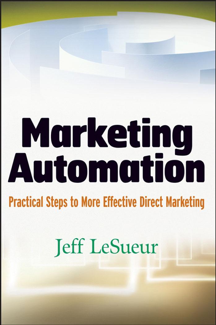 LeSueur L. -Marketing Automation Practical Steps to More Effective Direct Marketing (2007)