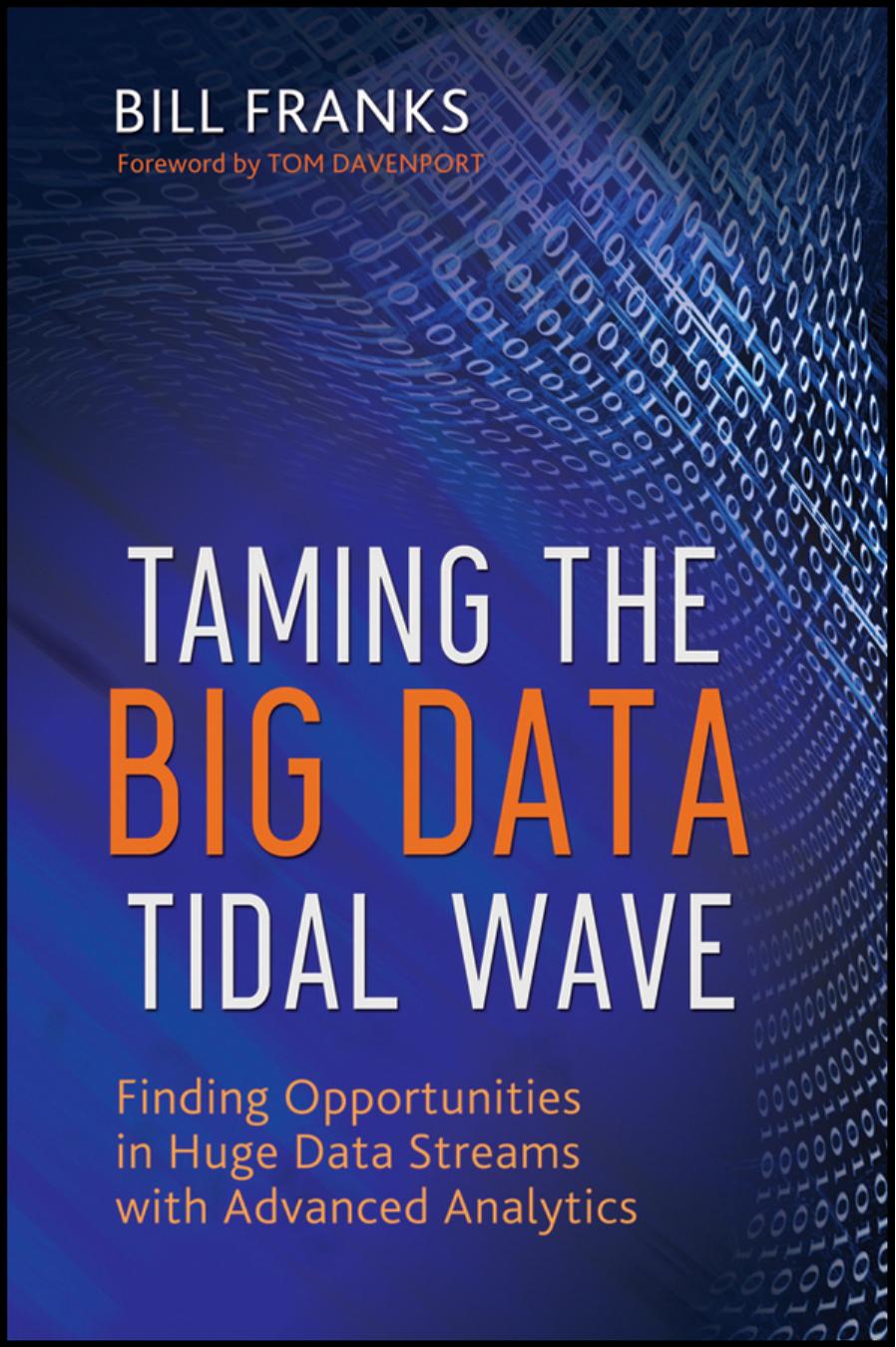 Bill Franks Taming the big data tidal wave finding opportunities in huge data streams with advanced analytics 2012
