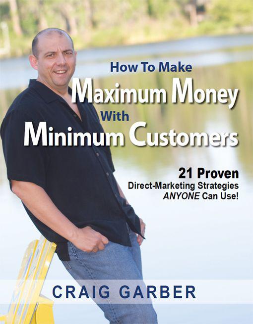 How To Make Maximum Money With Minimum Customers: 21 Proven Direct-Marketing Strategies Anyone Can Use!