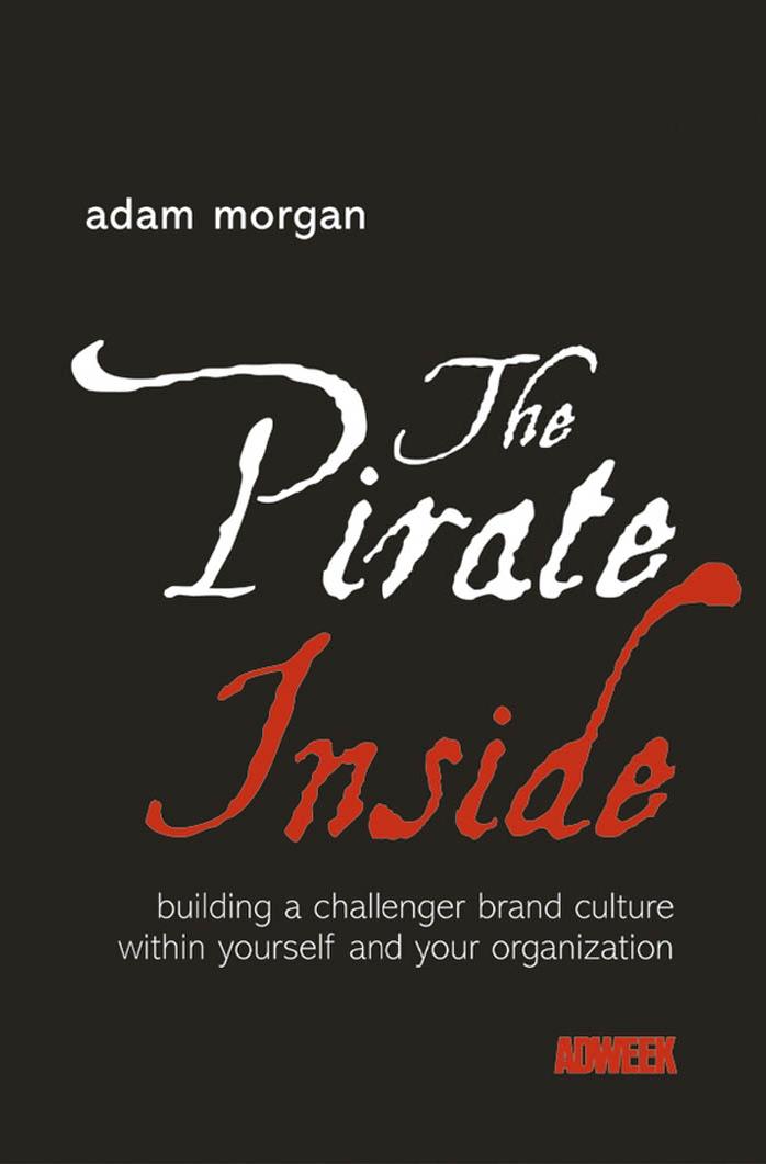 The Pirate Inside: Building a Challenger Brand Culture Within Yourself and Your Organization