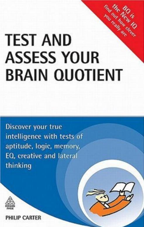 Test and Assess Your Brain Quotient: Discover Your True Intelligence with Tests of Aptitude, Logic, Memory, EQ, Creative and Lateral Thinking