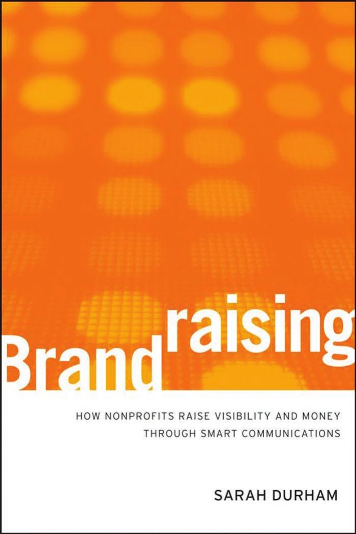 Brandraising: How Nonprofits Raise Visibility and Money Through Smart Communications