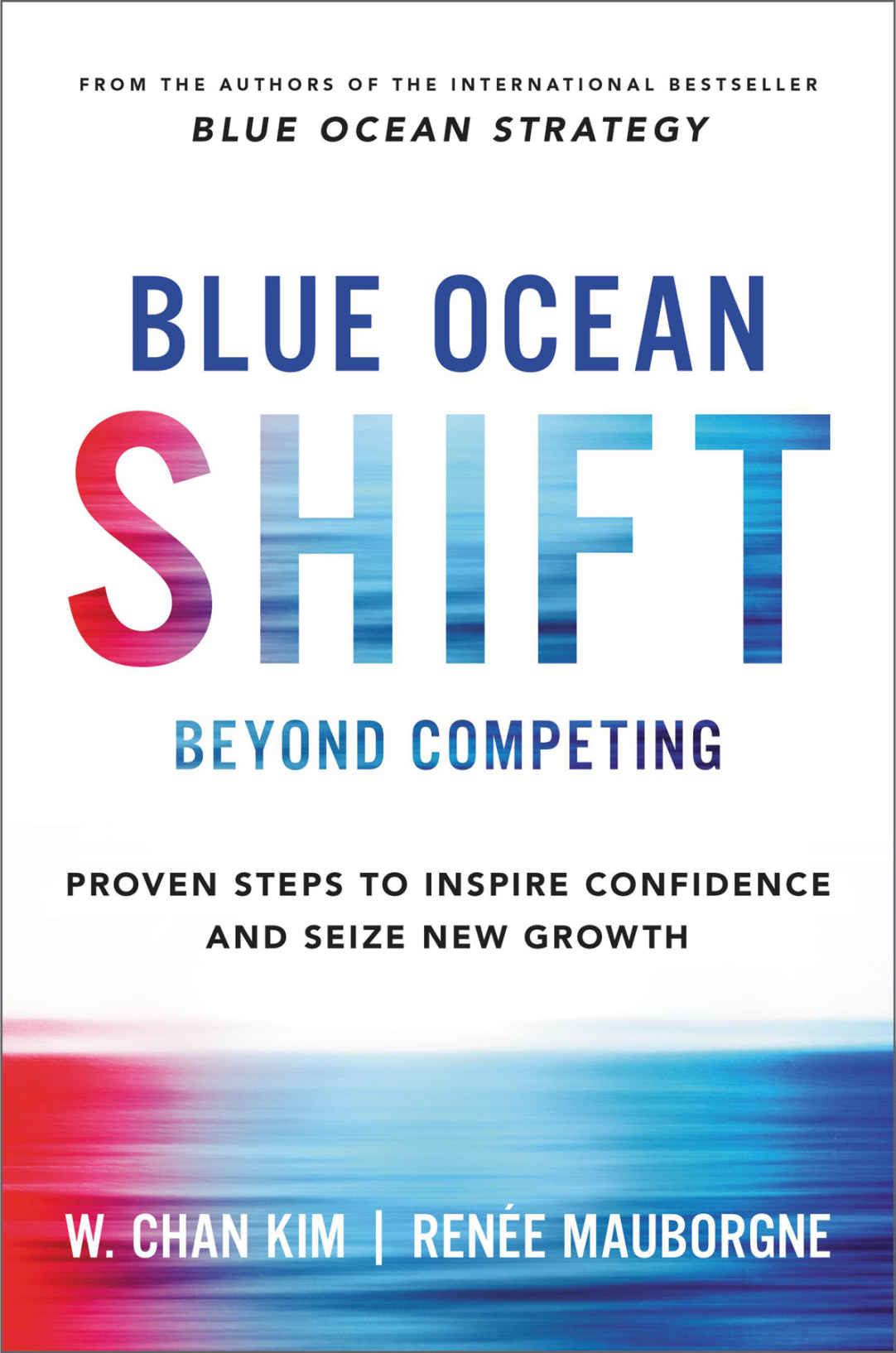 Blue Ocean Shift: Beyond Competing Proven Steps to Inspire Confidence and Seize New Growth