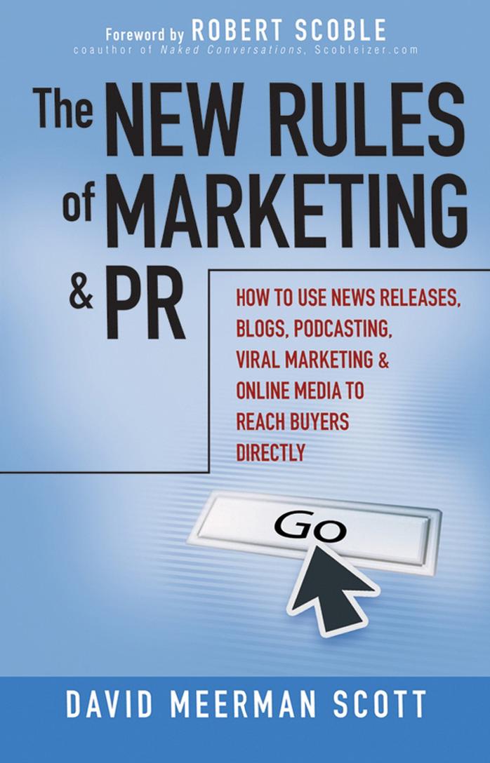 David Meerman Scott-The New Rules of Marketing and PR How to Use News Releases, Blogs, Podcasting, Viral Marketing and Online Media to Reach Buyers Directly-Wiley (2007)