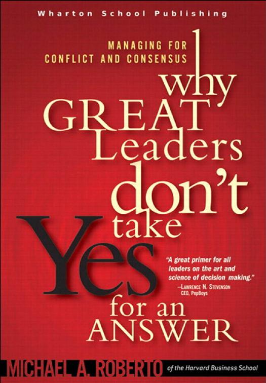 Michael A. Roberto-Why Great Leaders Don't Take Yes for an Answer Managing for Conflict and Consensus (2005)