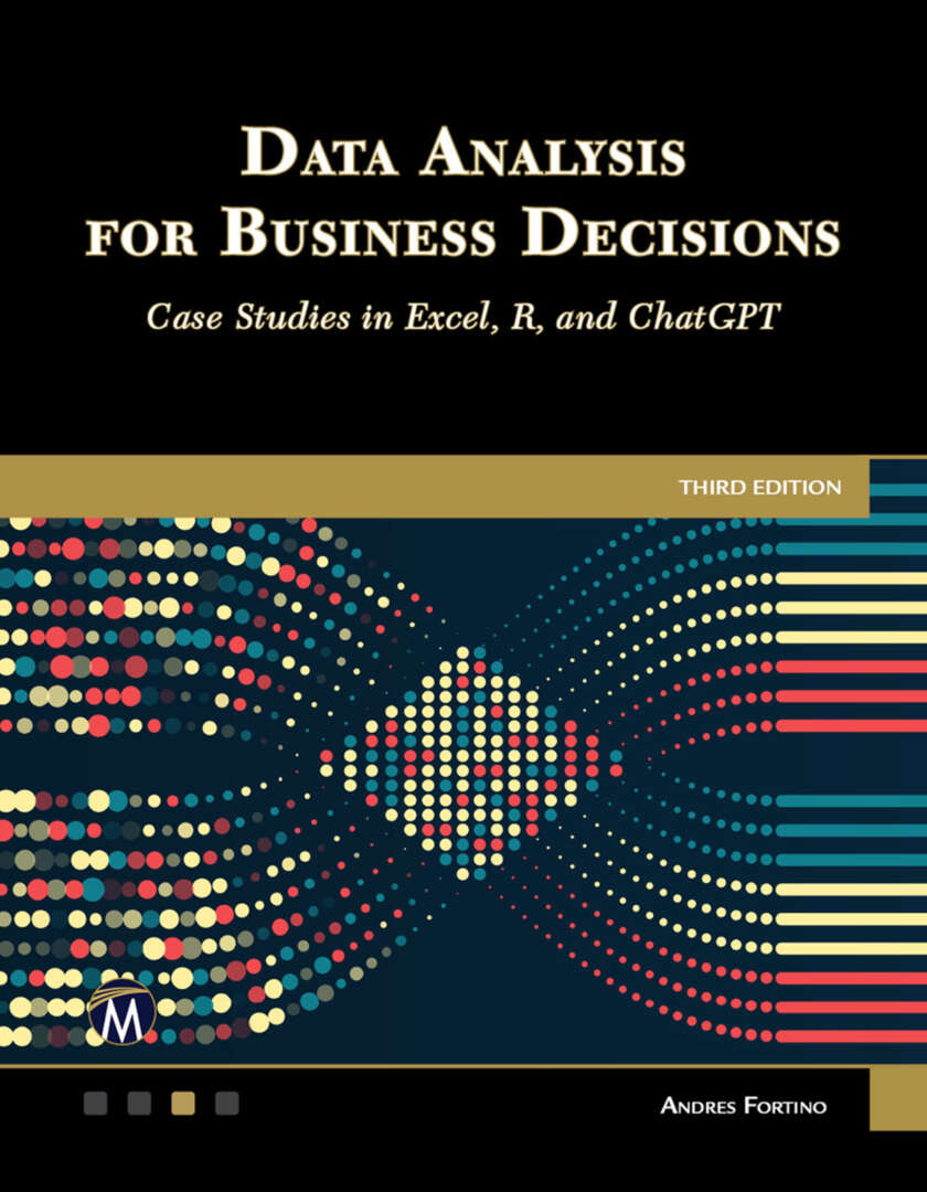 Data Analysis for Business Decisions: Case Studies in Excel, R, and ChatGPT: Third Edition
